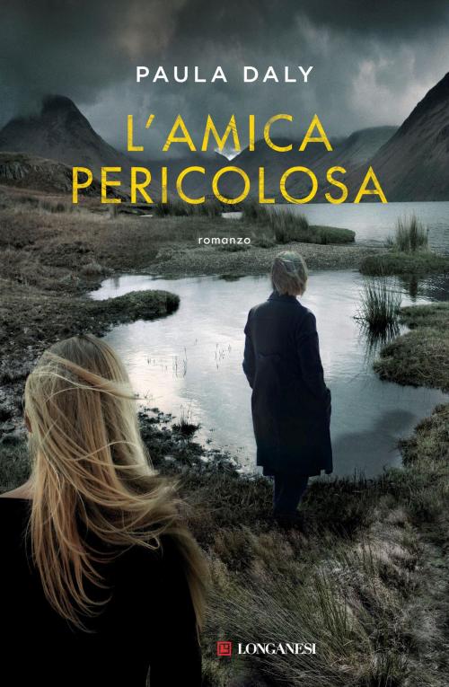 Cover of the book L'amica pericolosa by Paula Daly, Longanesi
