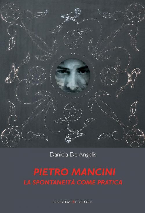Cover of the book Pietro Mancini. La spontaneità come pratica by Daniela De Angelis, Gangemi Editore