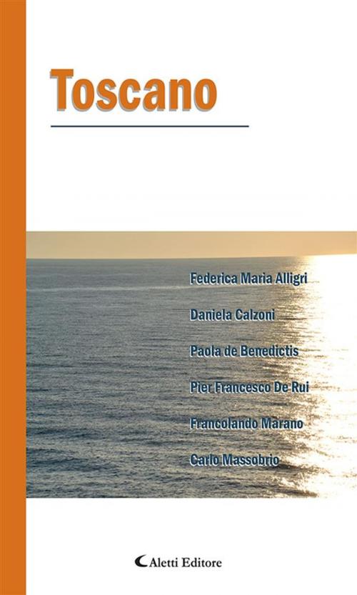 Cover of the book Toscano by Carlo Massobrio, Francolando Marano, Pier Francesco De Rui, Paola de Benedictis, Daniela Calzoni, Federica Maria Alligri, Aletti Editore