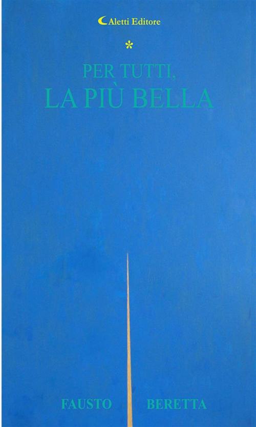 Cover of the book Per tutti, la più bella by Fausto Beretta, Aletti Editore