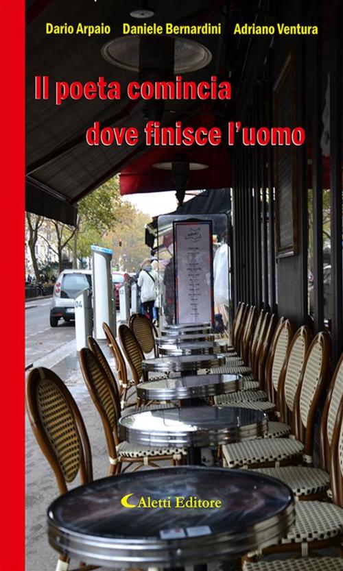 Cover of the book Il poeta comincia dove finisce l’uomo by Adriano Ventura, Daniele Bernardini, Dario Arpaio, Aletti Editore