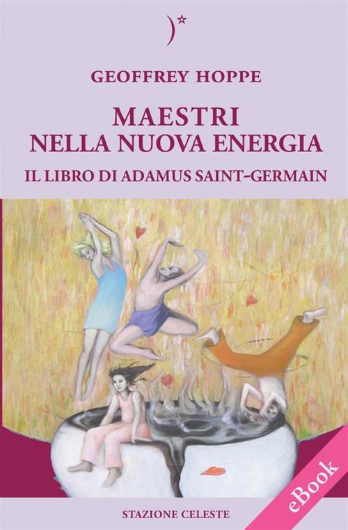 Cover of the book MAESTRI NELLA NUOVA ENERGIA - Il Libro di Adamus Saint-Germain by Geoffrey Hoppe, Pietro Abbondanza, Edizioni Stazione Celeste