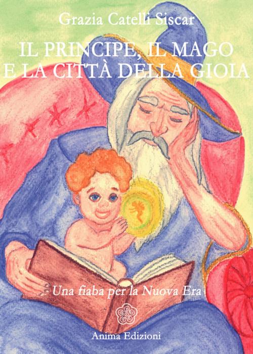 Cover of the book Il Principe, il Mago e la città della Gioia by Grazia Catelli Siscar, Anima Edizioni