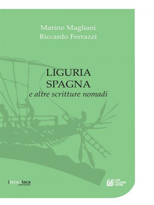 Cover of the book Liguria Spagna e altre scritture nomadi by Marino Magliani, Riccardo Ferrazzi, Luigi Pellegrini Editore