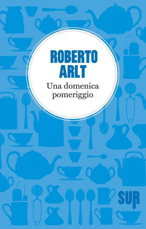 Cover of the book Una domenica pomeriggio by Roberto Arlt, SUR