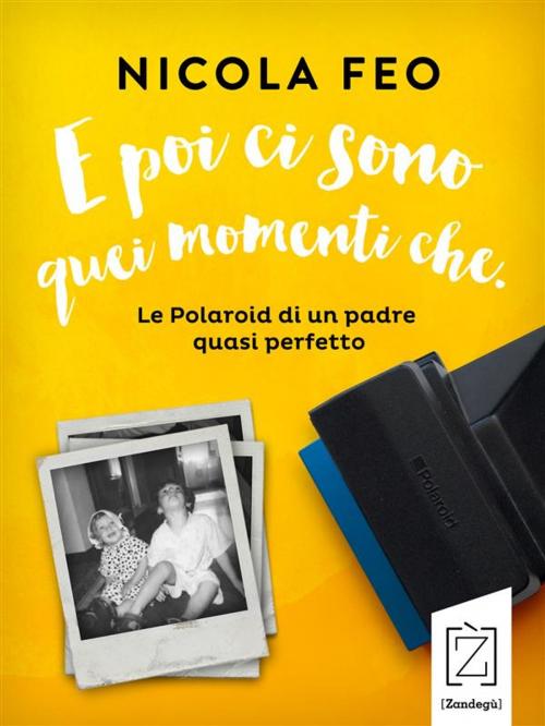Cover of the book E poi ci sono quei momenti che by Nicola Feo, Zandegù