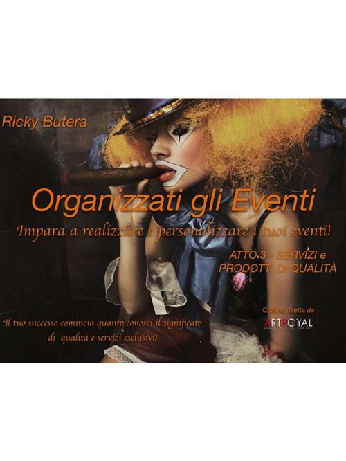 Cover of the book Organizzati gli Eventi - ATTO 3 - SERVIZI e PRODOTTI DI QUALITÀ by Ricky Butera, Youcanprint
