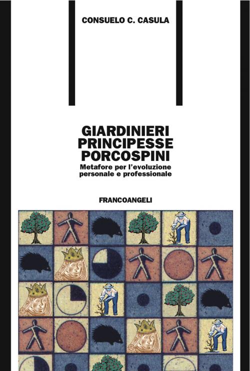 Cover of the book Giardinieri, principesse, porcospini. Metafore per l'evoluzione personale e professionale by Consuelo Casula, Franco Angeli Edizioni