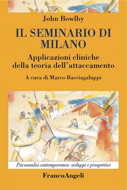 Cover of the book Il seminario di Milano. Applicazioni cliniche della teoria dell'attaccamento by John Bowlby, Franco Angeli Edizioni