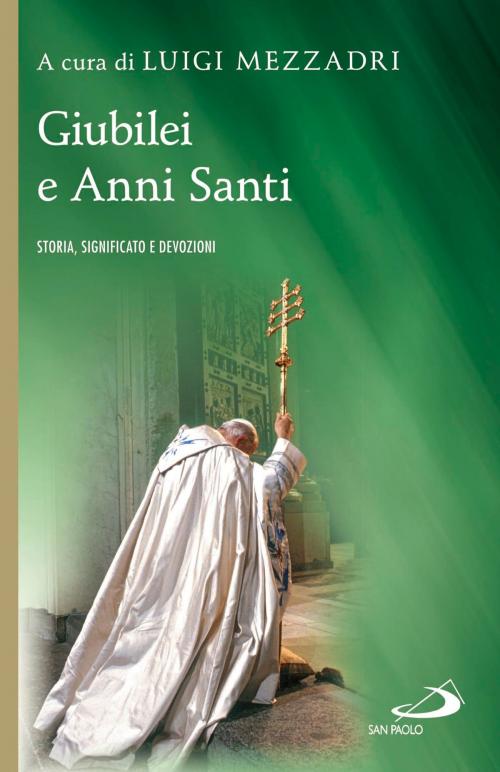 Cover of the book Giubilei e Anni Santi. Storia, significato e devozioni by Luigi Mezzadri, San Paolo Edizioni