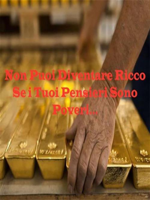Cover of the book Non puoi diventare ricco se i tuo pensieri restano poveri by Tiberio Faraci, Youcanprint Self-Publishing