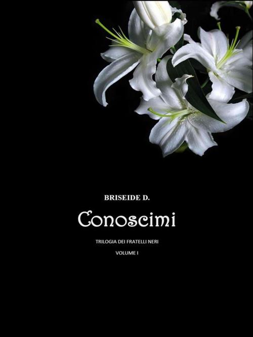 Cover of the book Conoscimi - Trilogia dei fratelli neri Vol.1 by Briseide D., Youcanprint Self-Publishing
