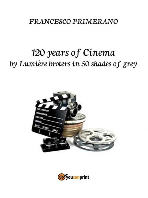 Cover of the book 120 years of Cinema by lumière broters in 50 shades of grey by Francesco Primerano, Youcanprint Self-Publishing