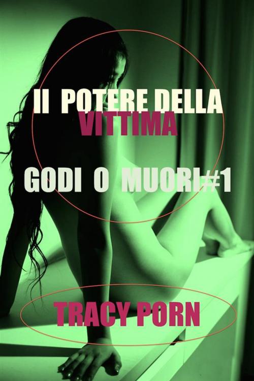 Cover of the book Il potere della vittima: godi o muori#1 by Tracy Porn, Tracy Porn
