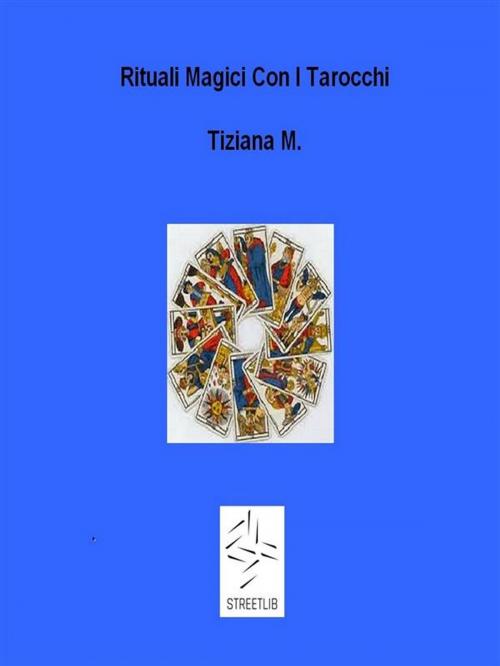 Cover of the book Riti Magici Coi Tarocchi by Tiziana M., Tiziana M.