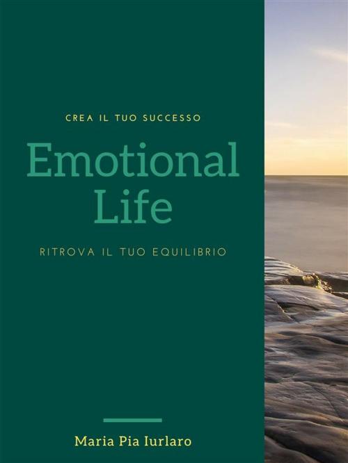 Cover of the book Emotional Life Ritrova il tuo equilibrio by Dott.ssa Maria Pia Iurlaro, Dott.ssa Maria Pia Iurlaro