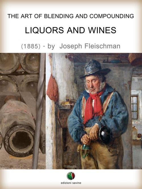 Cover of the book The Art of Blending and Compounding - Liquors and Wines by Joseph Fleischman, Edizioni Savine
