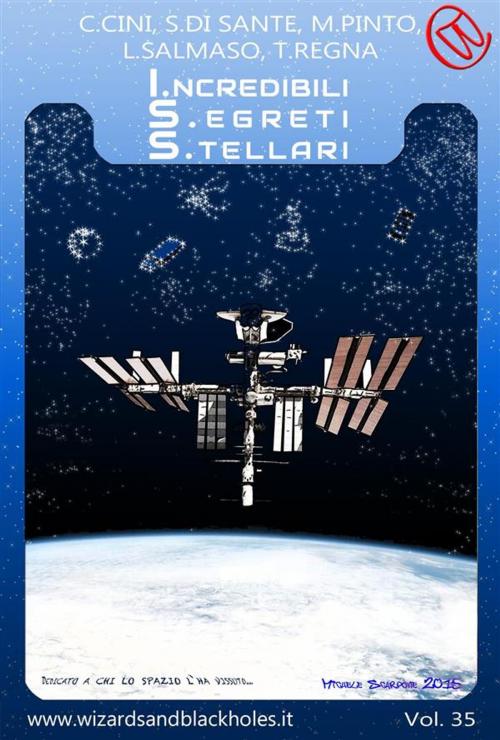 Cover of the book ISS - I.ncredibili S.egreti S.tellari by Chiara Cini, Luca Salmaso, Teresa Regna, Salvatore Di Sante, Michele Pinto, Wizards and Black Holes