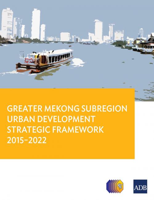 Cover of the book Greater Mekong Subregion Urban Development Strategic Framework 2015-2022 by Asian Development Bank, Asian Development Bank