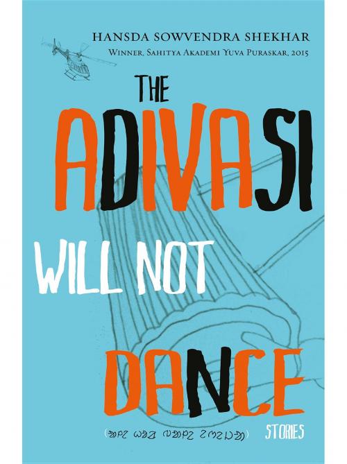 Cover of the book The Adivasi Will Not Dance by Hansda Sowvendra Shekhar, Speaking Tiger Publishing Pvt Ltd