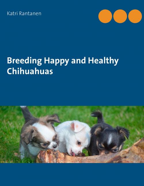 Cover of the book Breeding Happy and Healthy Chihuahuas by Katri Rantanen, Books on Demand