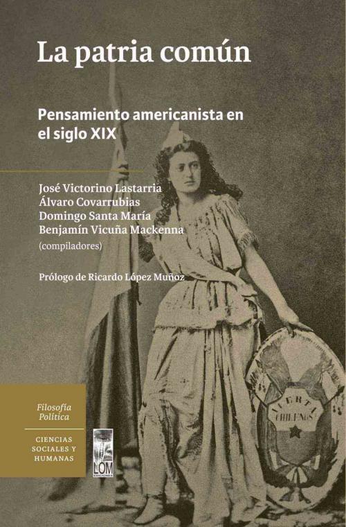 Cover of the book La patria común. Pensamiento americanista en el siglo XIX by Ricardo López, LOM Ediciones