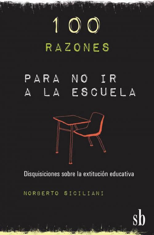 Cover of the book 100 razones para no ir a la escuela by Norberto Siciliani, Sb editorial