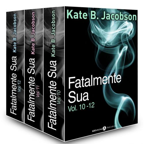 Cover of the book Fatalmente sua - Vol. 10-12 by Kate B. Jacobson, Addictive Publishing