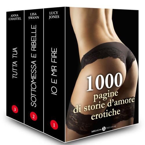 Cover of the book 1000 pagine di storie d'amore erotiche by Lucy K. Jones, Lisa Swann, Anna Chastel, Addictive Publishing