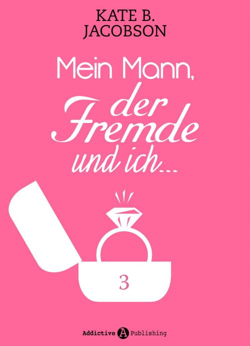 Cover of the book Mein Mann, der Fremde und ich - 4 by Kate B. Jacobson, Addictive Publishing