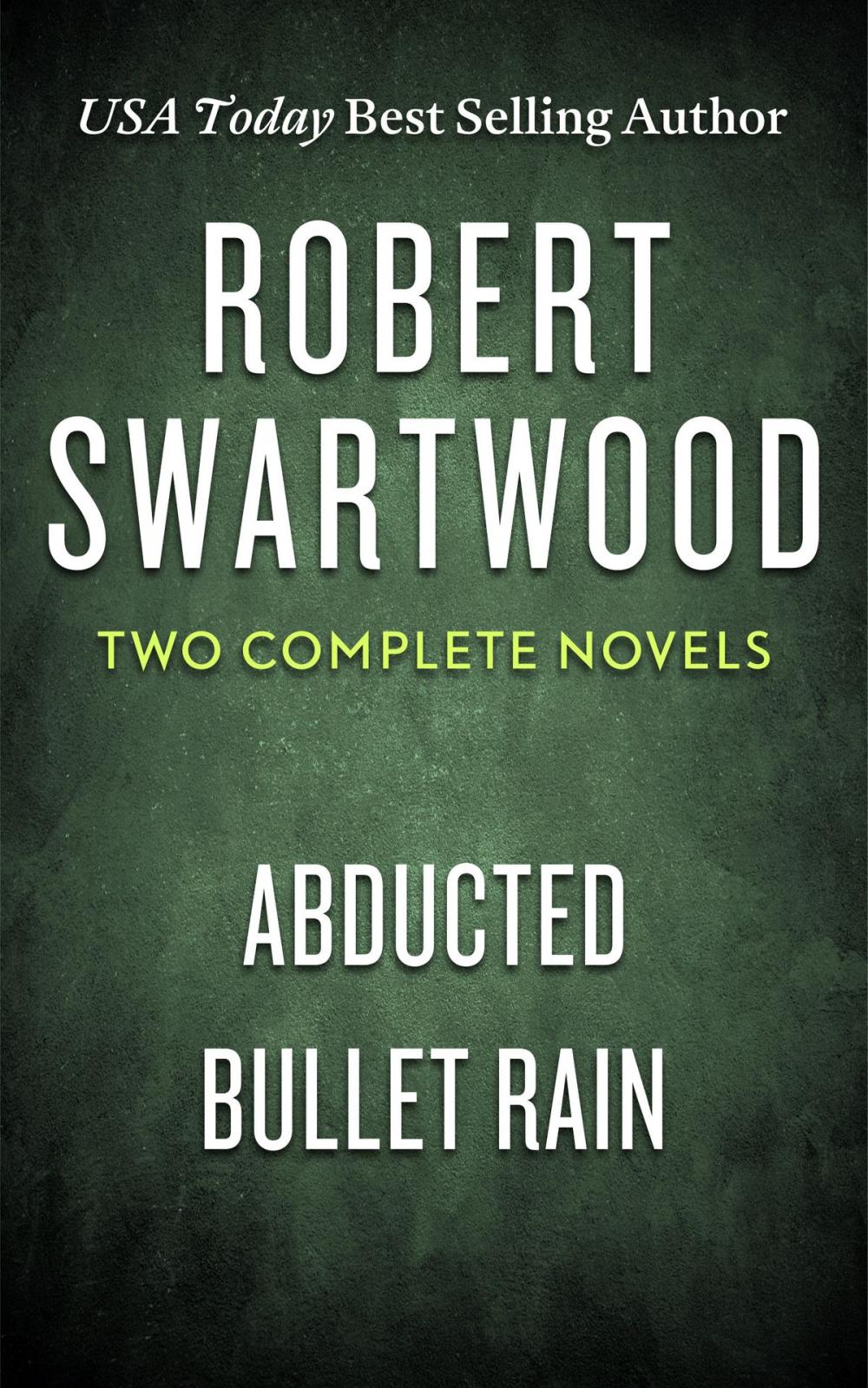 Big bigCover of Robert Swartwood: Two Complete Novels (Abducted & Bullet Rain)