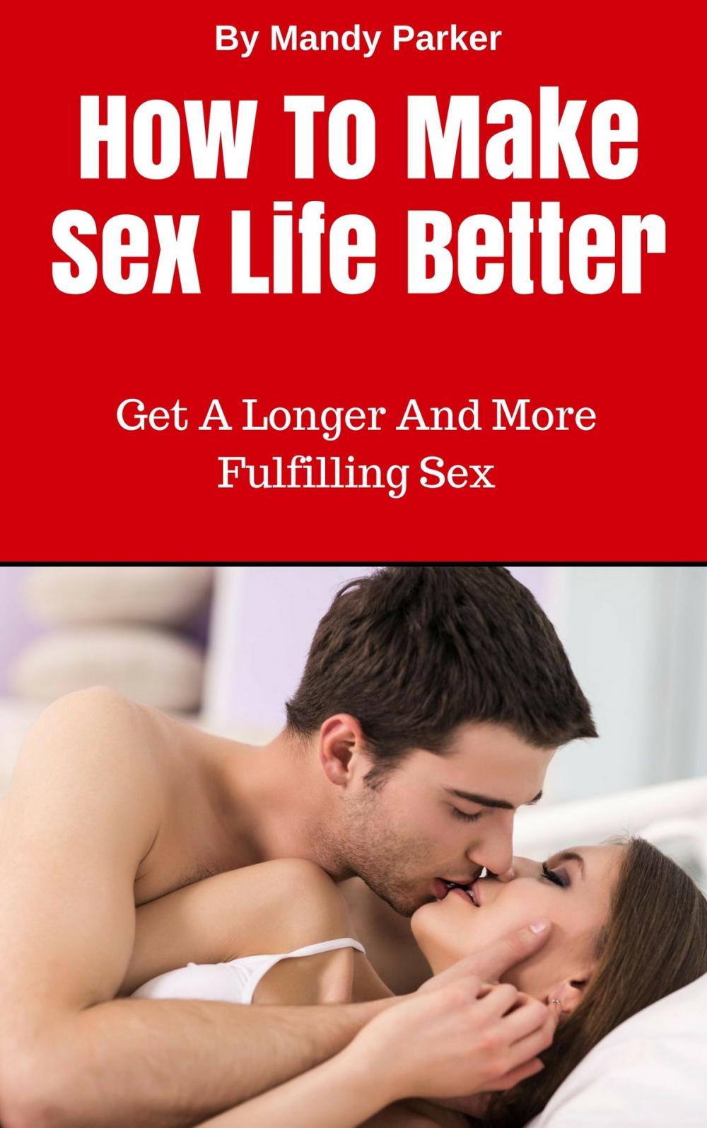 Big bigCover of How To Make Sex Life Better: Get A Longer And More Fulfilling Sex