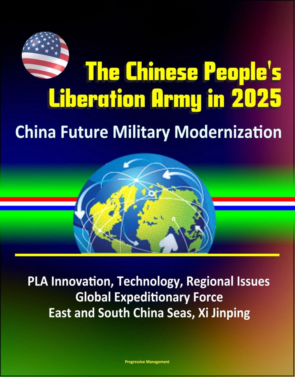 Big bigCover of The Chinese People's Liberation Army in 2025: China Future Military Modernization, PLA Innovation, Technology, Regional Issues, Global Expeditionary Force, East and South China Seas, Xi Jinping