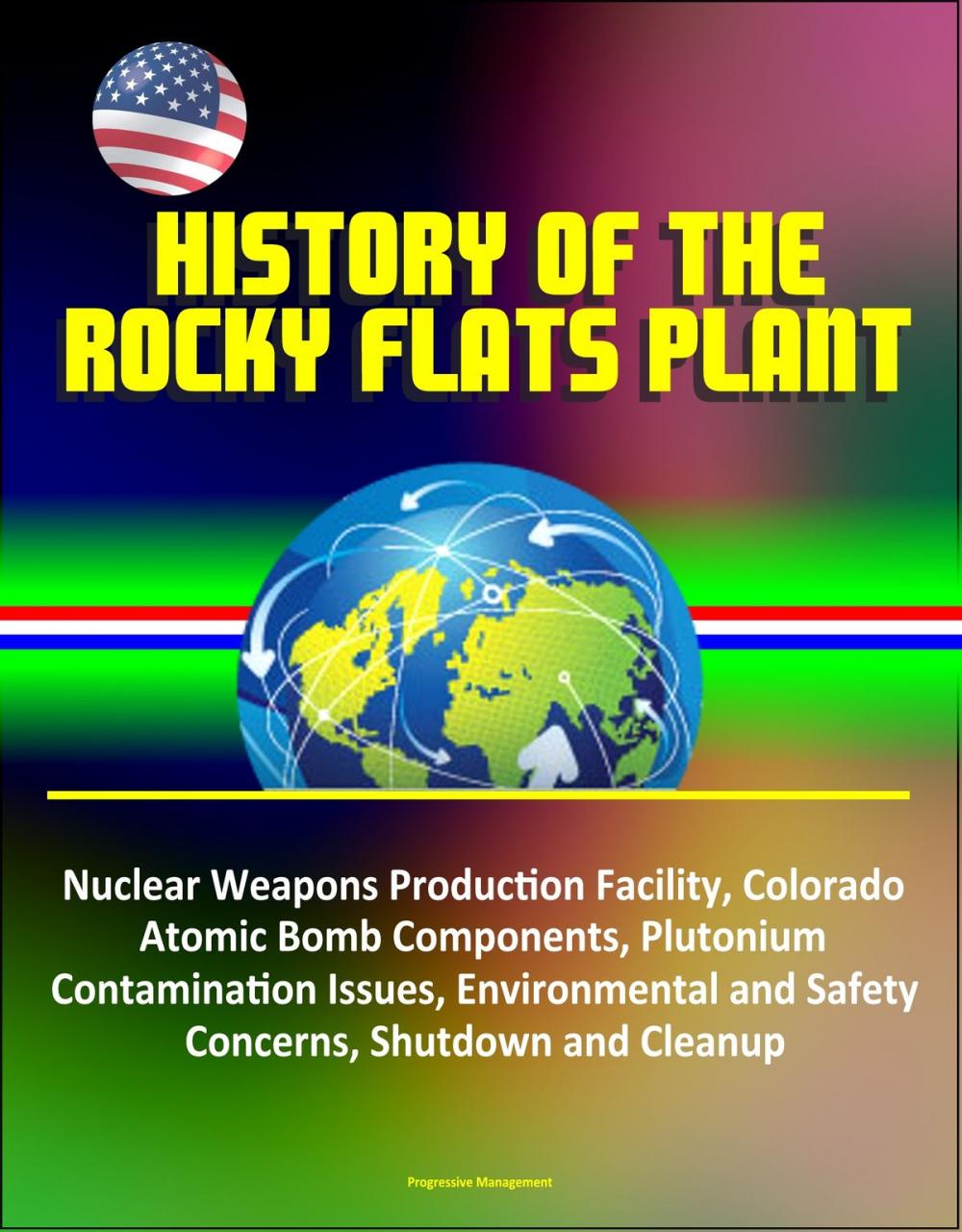 Big bigCover of History of the Rocky Flats Plant: Nuclear Weapons Production Facility, Colorado, Atomic Bomb Components, Plutonium Contamination Issues, Environmental and Safety Concerns, Shutdown and Cleanup