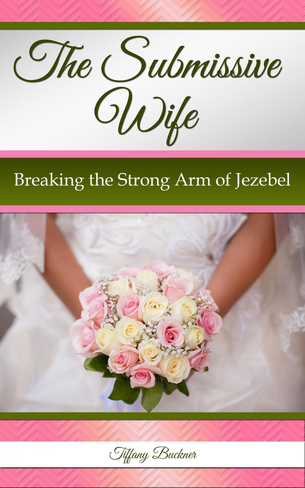 Big bigCover of The Submissive Wife: Breaking the Strong Arm of Jezebel