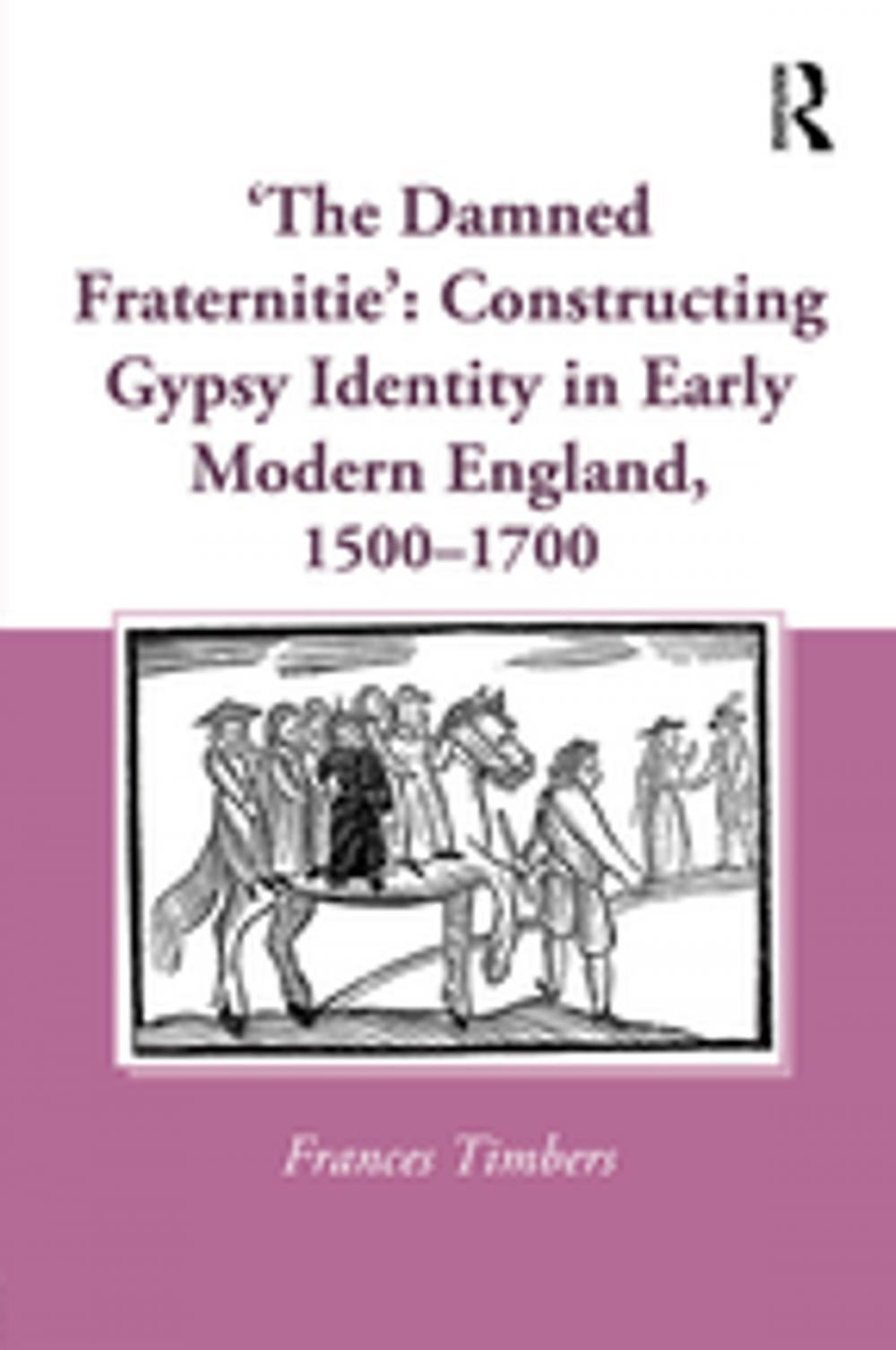 Big bigCover of 'The Damned Fraternitie': Constructing Gypsy Identity in Early Modern England, 1500–1700