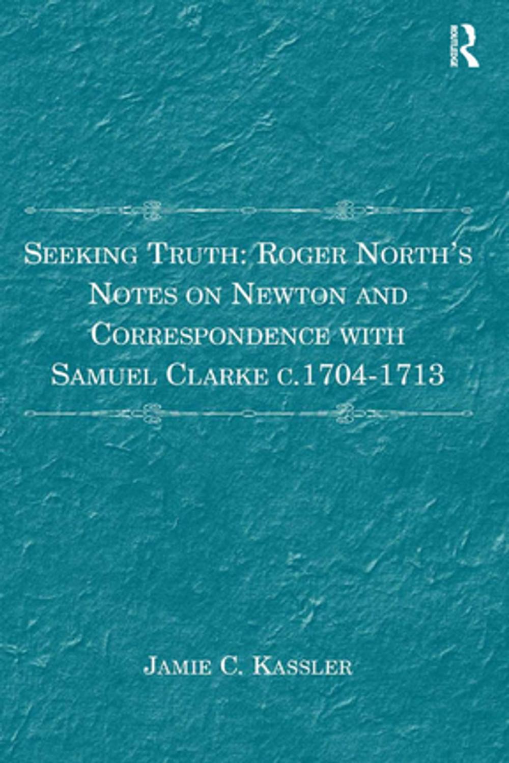 Big bigCover of Seeking Truth: Roger North's Notes on Newton and Correspondence with Samuel Clarke c.1704-1713