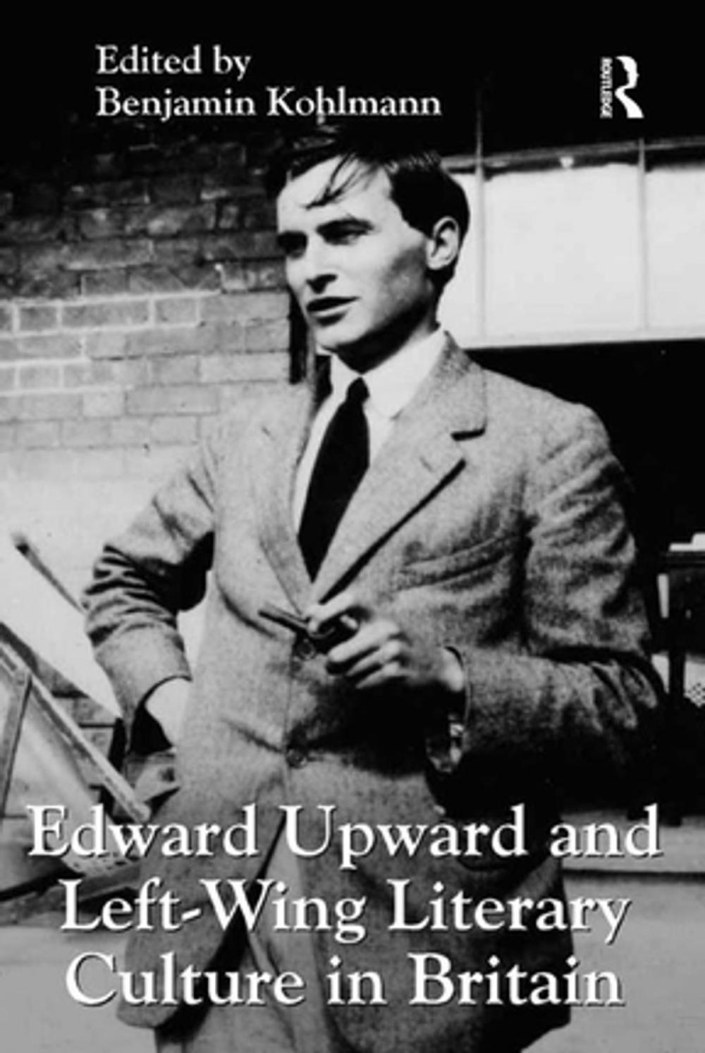 Big bigCover of Edward Upward and Left-Wing Literary Culture in Britain