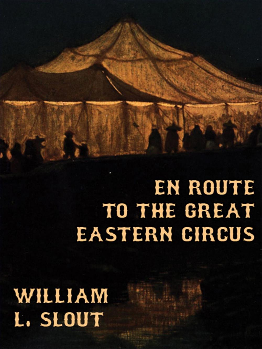 Big bigCover of En Route to the Great Eastern Circus and Other Essays on Circus History