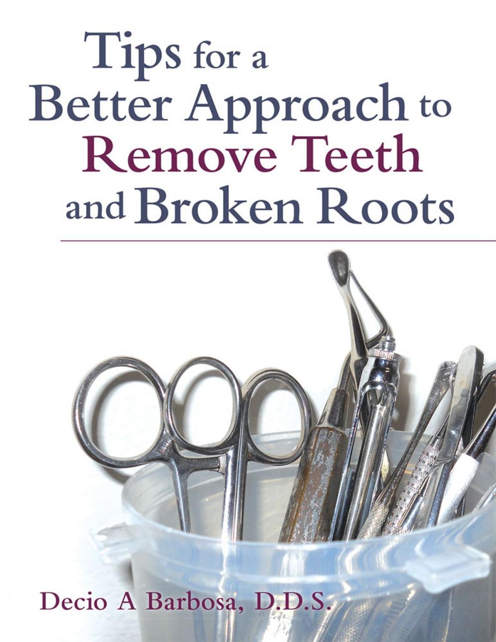 Big bigCover of Tips for a Better Approach to Remove Teeth and Broken Roots