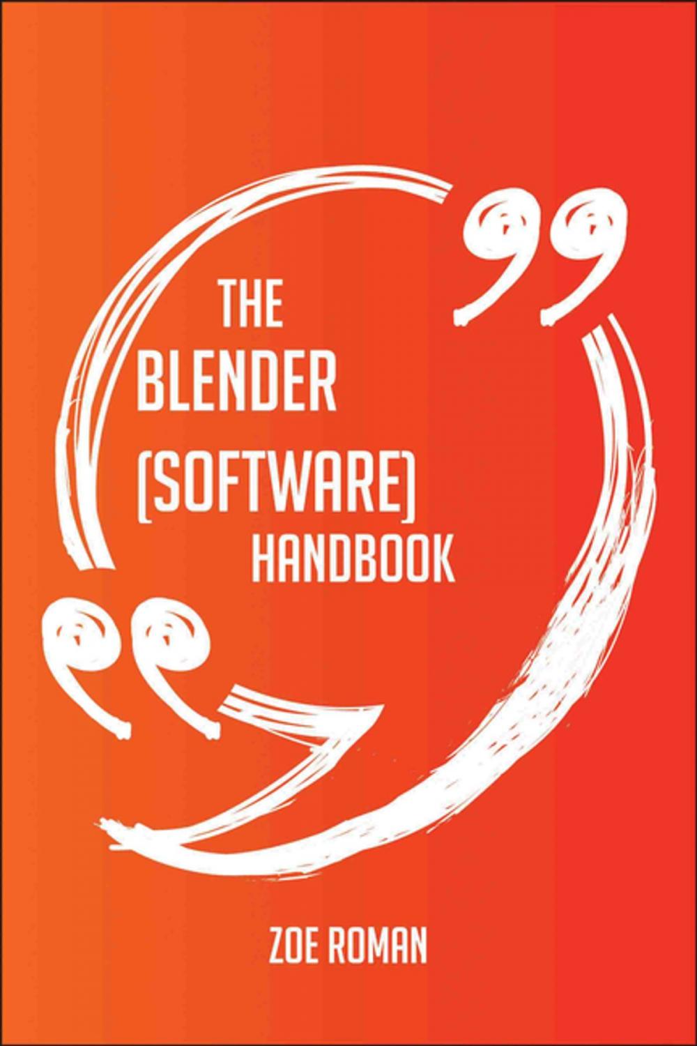 Big bigCover of The Blender (software) Handbook - Everything You Need To Know About Blender (software)