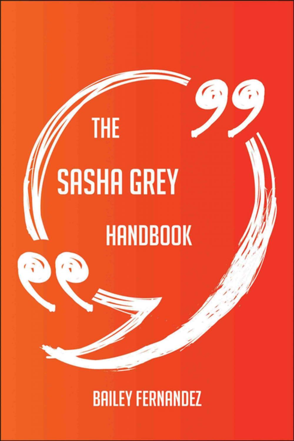 Big bigCover of The Sasha Grey Handbook - Everything You Need To Know About Sasha Grey