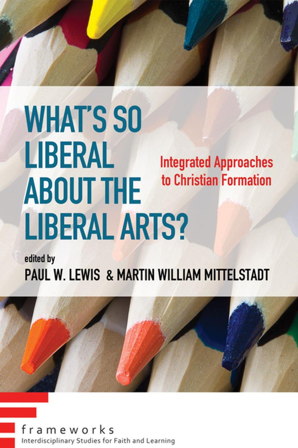 Big bigCover of What’s So Liberal about the Liberal Arts?