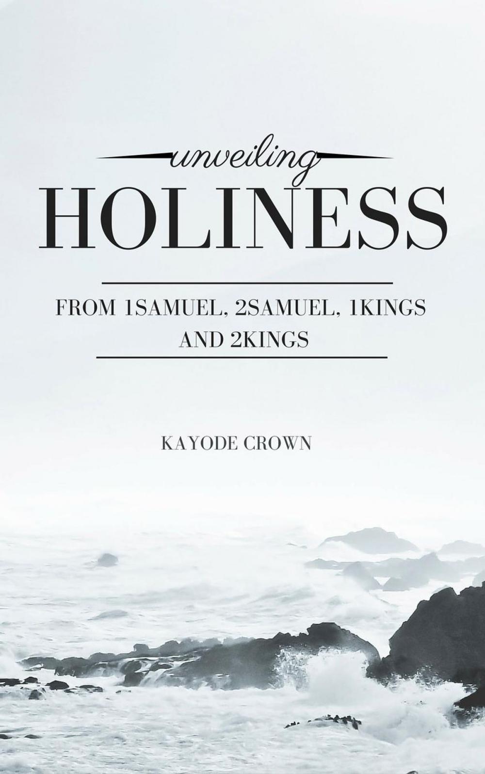 Big bigCover of Unveiling Holiness From 1Samuel, 2Samuel, 1Kings and 2Kings