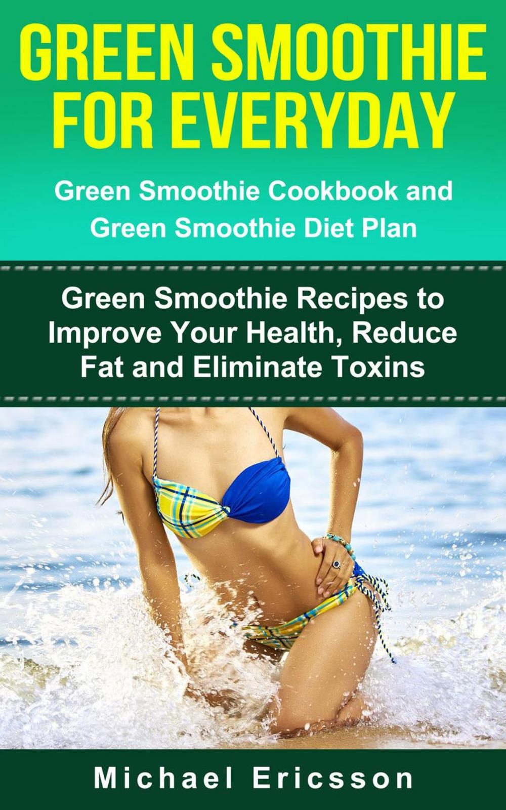 Big bigCover of Green Smoothie for Everyday: Green Smoothie Cookbook and Green Smoothie Recipes: Green Smoothie Recipes to Improve Your Health, Reduce Fat and Eliminate Toxins