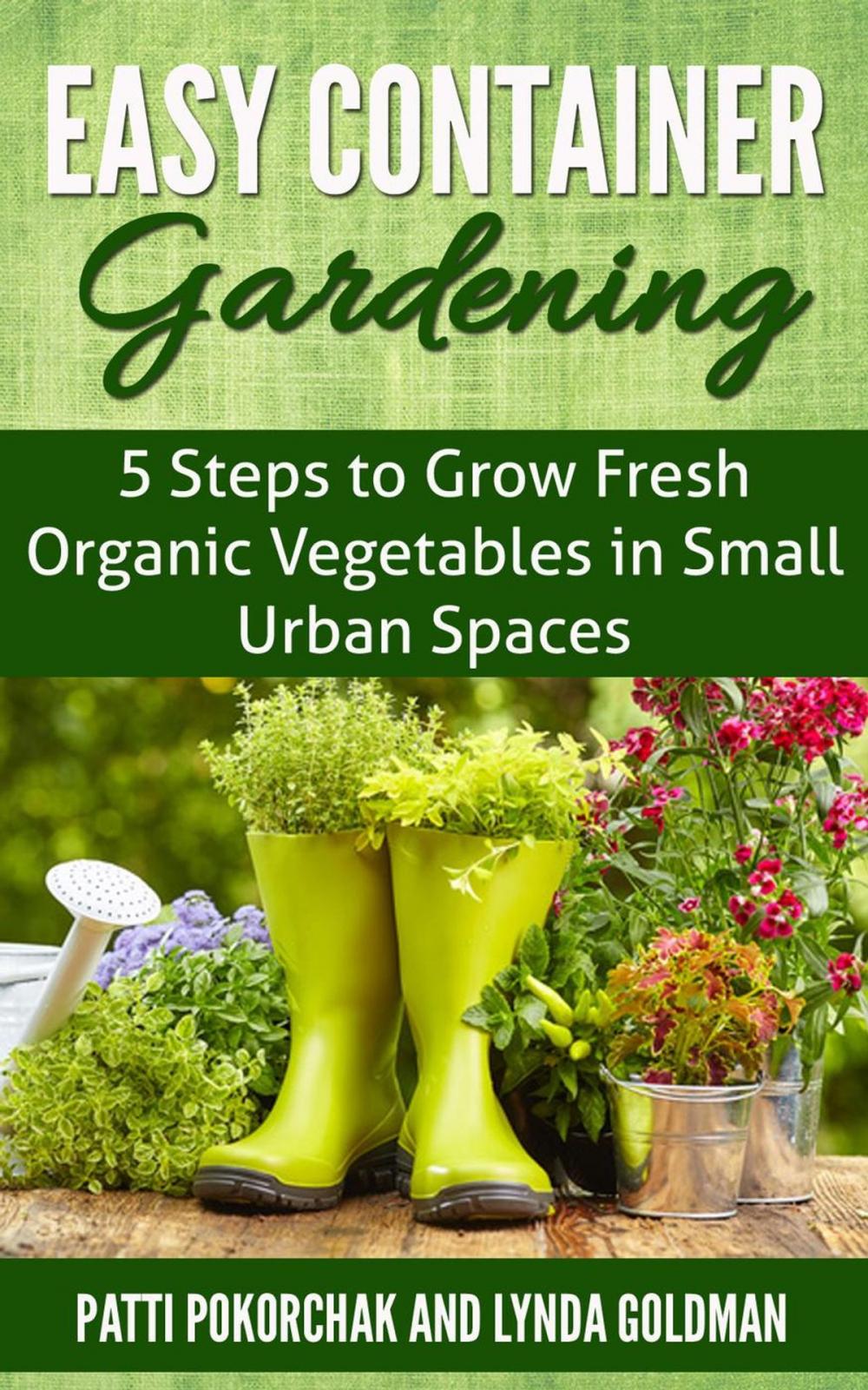 Big bigCover of Easy Container Gardening: 5 Steps to Grow Fresh Organic Vegetables in Small Urban Spaces