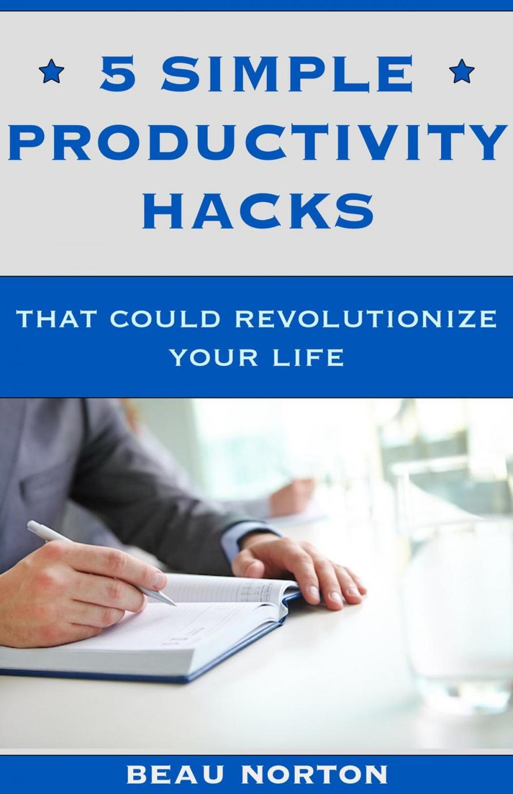 Big bigCover of 5 Simple Productivity Hacks That Could Revolutionize Your Life