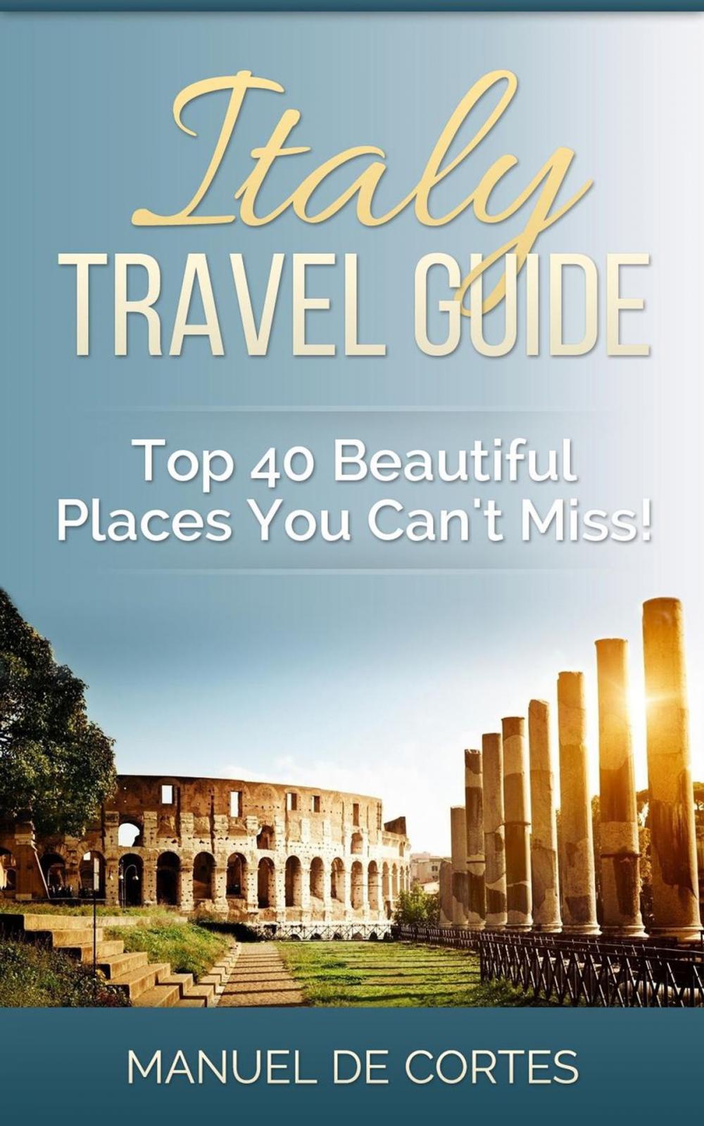 Big bigCover of Italy Travel Guide: Top 40 Beautiful Places You Can't Miss!
