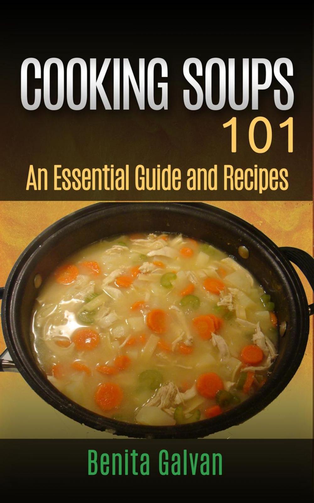 Big bigCover of Cooking Soups 101 - An Essential Guide and Recipes