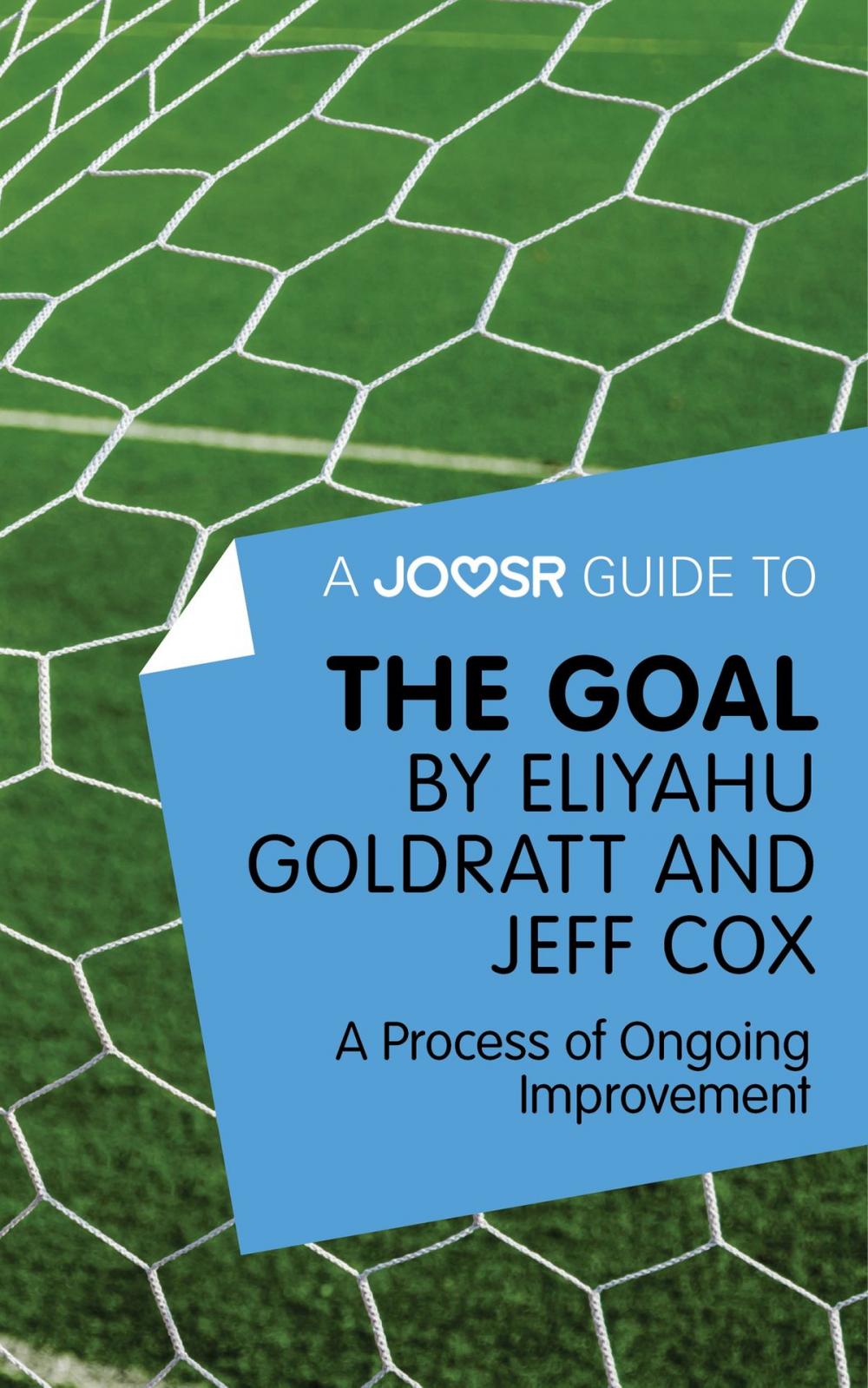 Big bigCover of A Joosr Guide to... The Goal by Eliyahu Goldratt and Jeff Cox: A Process of Ongoing Improvement
